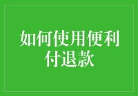 便利付退款攻略：从无赖到高手的华丽转身