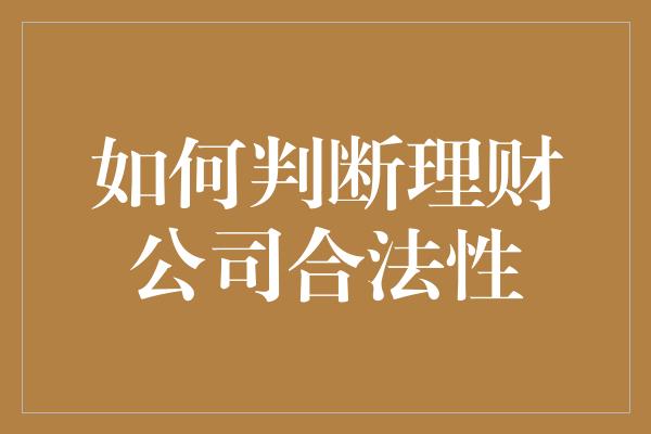 如何判断理财公司合法性