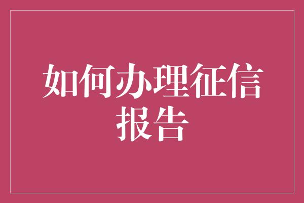 如何办理征信报告