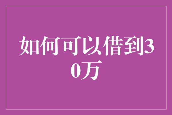 如何可以借到30万