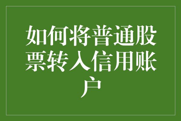 如何将普通股票转入信用账户