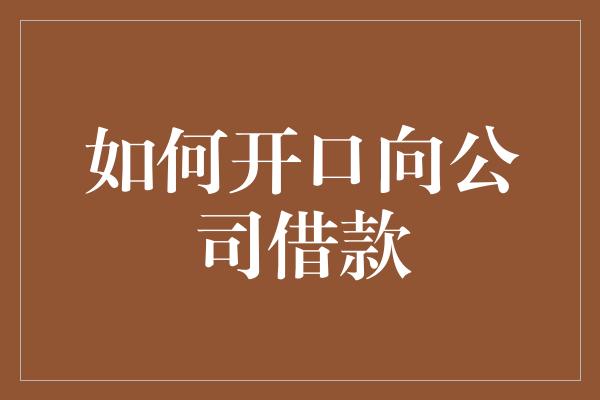 如何开口向公司借款