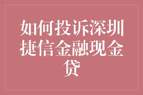 如何投诉深圳捷信金融现金贷