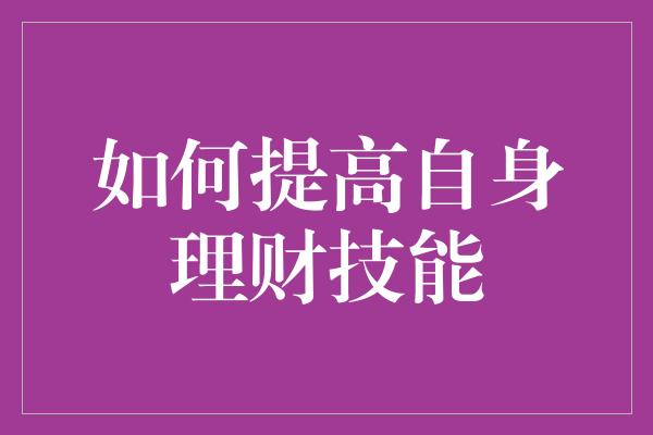 如何提高自身理财技能