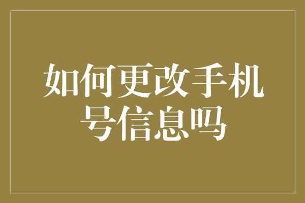 如何更改手机号信息吗