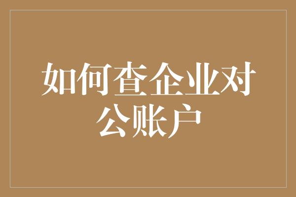 如何查企业对公账户