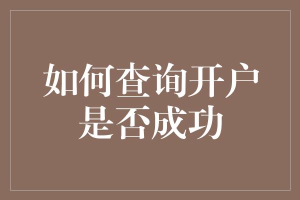 如何查询开户是否成功