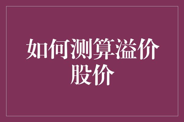 如何测算溢价股价