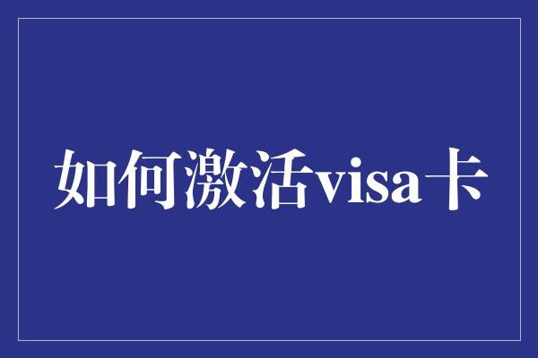 如何激活visa卡