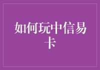 如何用中信易卡提升信用并享受生活优惠