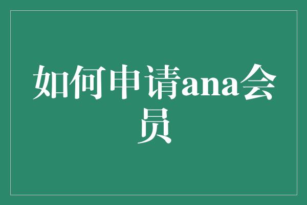 如何申请ana会员