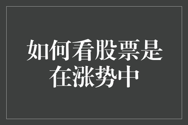 如何看股票是在涨势中