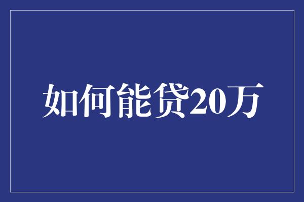 如何能贷20万