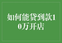 如何能贷到款10万开店：一文搞定开店资金难题