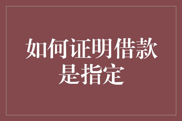 如何证明借款是指定