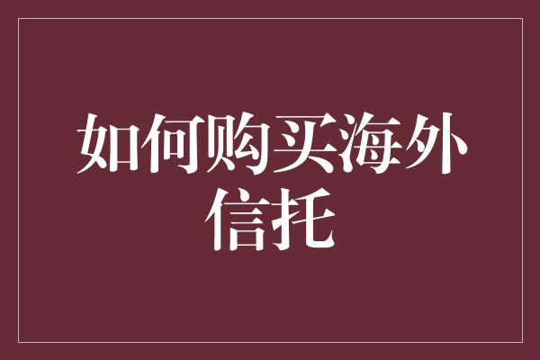 如何购买海外信托