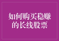 如何选择并购买稳赚的长线股票：策略与实践分析