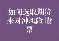 如何选取期货来对冲风险：股票投资中的策略与技巧