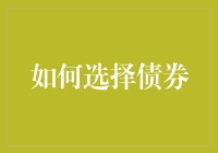 如何在众多产品中选择合适的债券：构建稳健财富管理策略