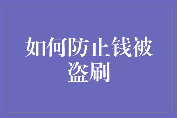 如何防止钱被盗刷