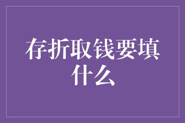 存折取钱要填什么