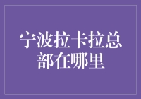 宁波拉卡拉总部到底在哪？谁知道吗？