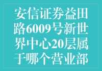 安信证券益田路6009号新世界中心20层：一个超神秘的金融仙境