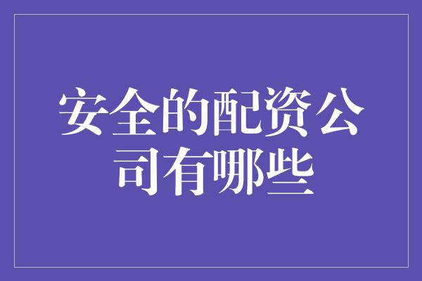 安全的配资公司有哪些