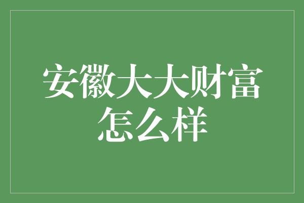 安徽大大财富怎么样