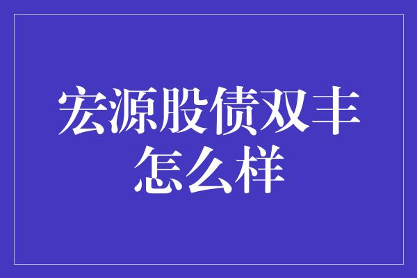 宏源股债双丰怎么样