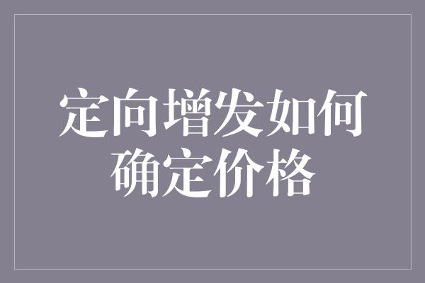 定向增发如何确定价格