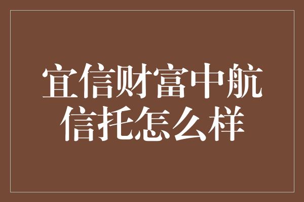 宜信财富中航信托怎么样