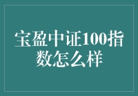 宝盈中证100指数：股市中的百变大咖真的靠谱吗？