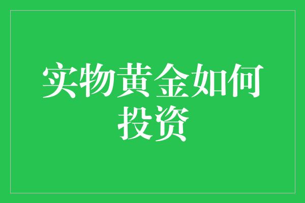 实物黄金如何投资