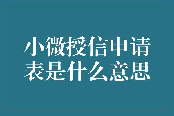 小微授信申请表是什么意思