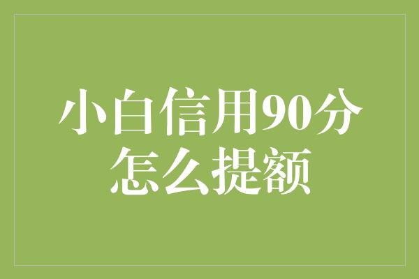 小白信用90分怎么提额