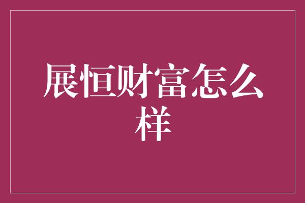 展恒财富怎么样