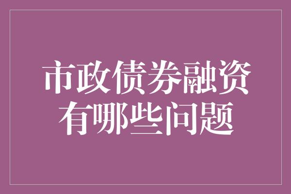 市政债券融资有哪些问题