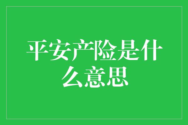 平安产险是什么意思