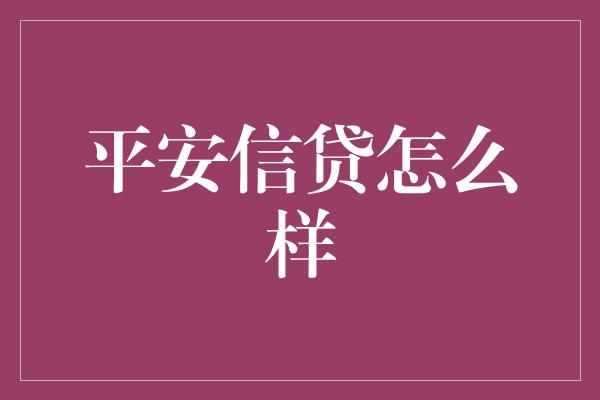 平安信贷怎么样