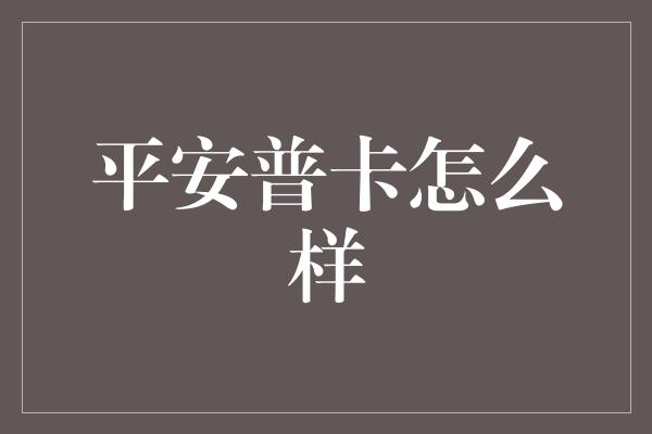 平安普卡怎么样