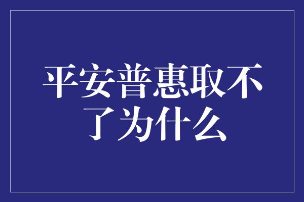 平安普惠取不了为什么