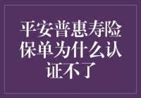 平安普惠寿险保单认证难题解决指南