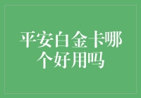 平安白金卡，到底哪个好用？别担心，我来帮你揭秘！