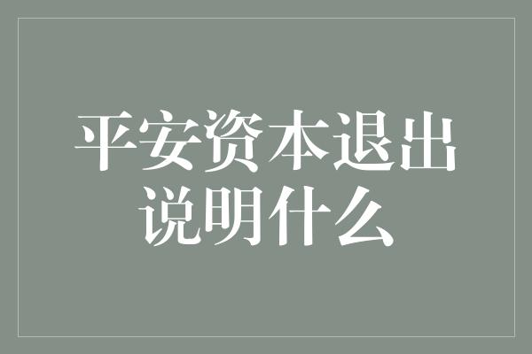 平安资本退出说明什么