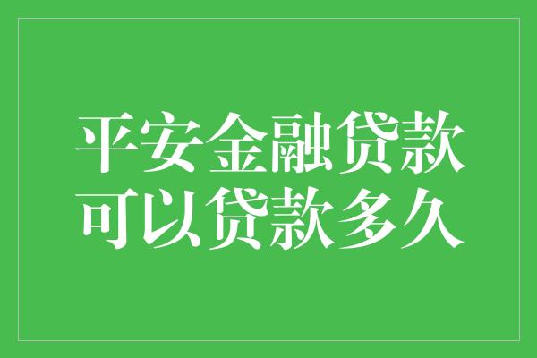 平安金融贷款可以贷款多久