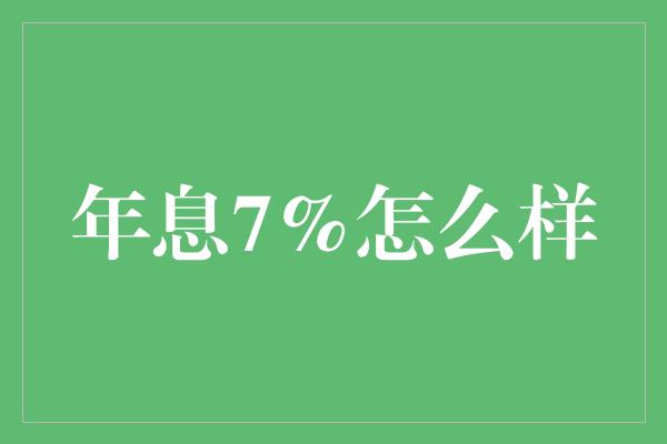 年息7%怎么样