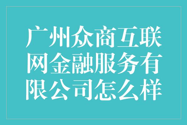 广州众商互联网金融服务有限公司怎么样