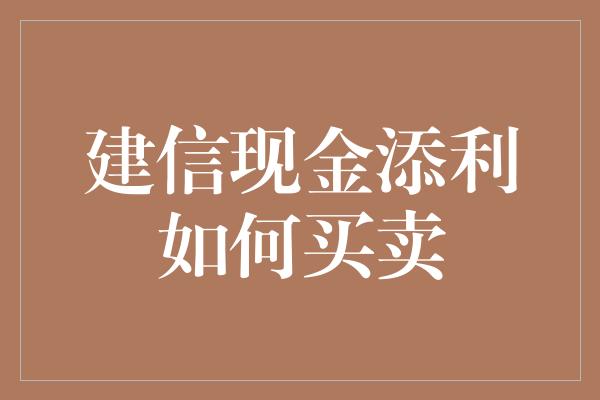 建信现金添利如何买卖