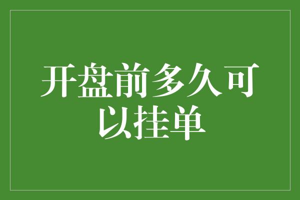 开盘前多久可以挂单